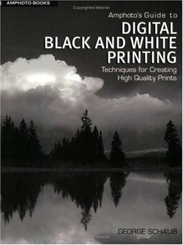 Amphotos Guide To Digital Black And White Printing Techniques For Creating High Quality Prints George Schaub