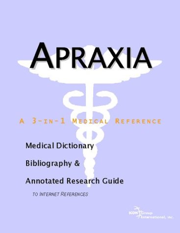 Apraxia A Medical Dictionary Bibliography And Annotated Research Guide To Internet References Icon Health Publications