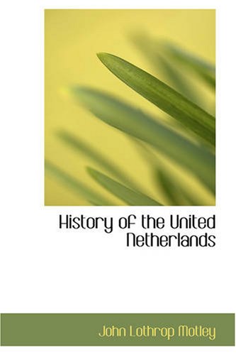 History Of The United Netherlands 159099 John Lothrop Motley