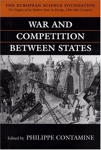 War And Competition Between States The Origins Of The Modern State In 13th18th Centuries Philippe Contamine