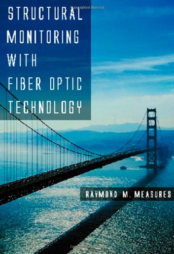Structural Monitoring With Fiber Optic Technology 1st Edition Raymond M Measures