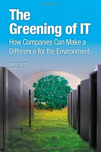 The Greening Of It How Companies Can Make A Difference For The Environment 1st Edition John Lamb