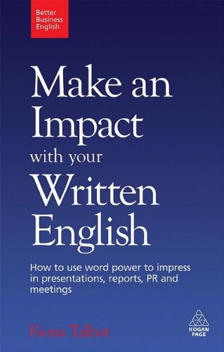 Make An Impact With Your Written English How To Use Word Power To Impress In Presentations Reports Pr And Meetings Better Business English Fiona Talbot
