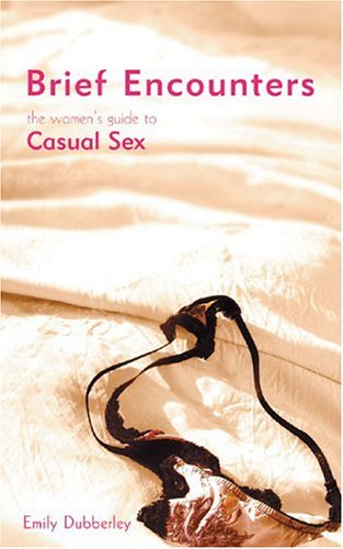 Brief Encounters The Womens Guide To Casual Sex Emily Dubberley