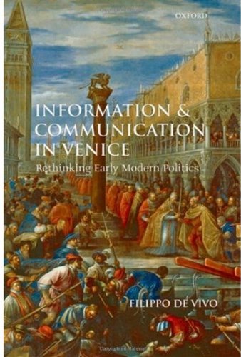 Information And Communication In Venice Rethinking Early Modern Politics Filippo De Vivo