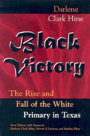 Black Victory The Rise And Fall Of The White Primary In Texas Darlene Clark Hine
