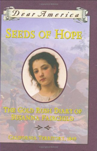Seeds Of Hope The Gold Rush Diary Of Susanna Fairchild California Territory 1849 Dear America Series Kristiana Gregory