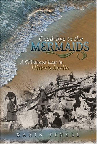 Goodbye To The Mermaids A Childhood Lost In Hitlers Berlin First Edition First Printing Karin Finell