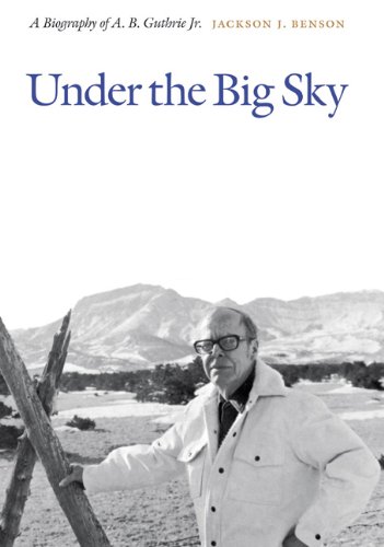 Under The Big Sky A Biography Of A B Guthrie Jr Jackson J Benson