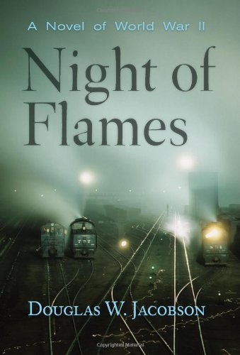 Night Of Flames A Novel Of World War Ii Douglas W Jacobson