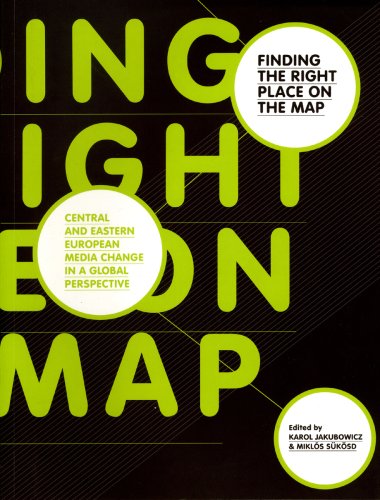 Finding The Right Place On The Map Central And Eastern European Media Change In A Global Perspective Ecrea Series Karol Jakubowicz