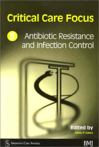 Critical Care Focus 5 Antibiotic Resistance And Infection Control 1st Edition Helen F Galley