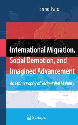 International Migration Social Demotion And Imagined Advancement An Ethnography Of Socioglobal Mobility 1st Edition Erind Pajo