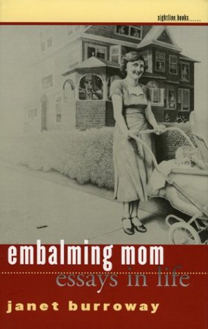 Embalming Mom Essays in Life 1st Edition by Janet Burroway ISBN 087745907X 978-0877459071