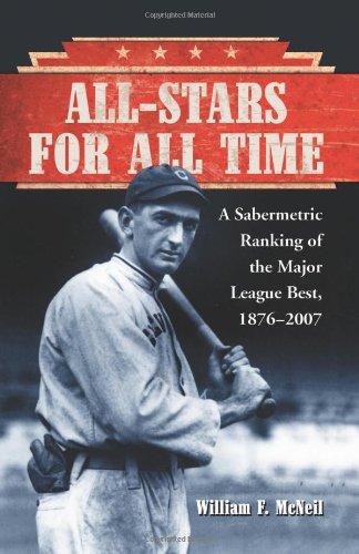 Allstars For All Time A Sabermetric Ranking Of The Major League Best 18762007 William F Mcneil
