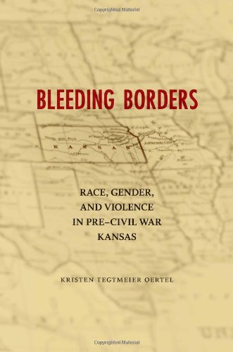 Bleeding Borders Race Gender And Violence In Precivil War Kansas Kristen Tegtmeier Oertel