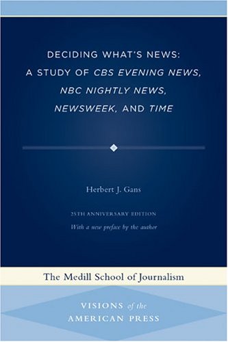 Deciding Whats News A Study Of Cbs Evening News Nbc Nightly News Newsweek And Time Medill Visions Of The American Press 2nd Edition Herbert J Gans
