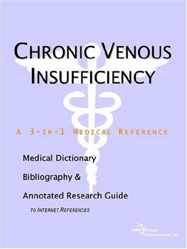 Chronic Venous Insufficiency A Medical Dictionary Bibliography And Annotated Research Guide To Internet References Icon Health Publications