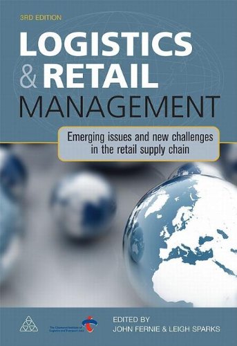 Logistics And Retail Management Emerging Issues And New Challenges In The Retail Supply Chain 3rd Edition Third Edition John Fernie