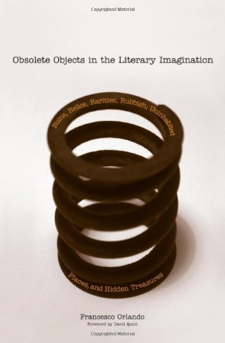 Obsolete Objects In The Literary Imagination Ruins Relics Rarities Rubbish Uninhabited Places And Hidden Treasures Annotated Edition Francesco Orlando