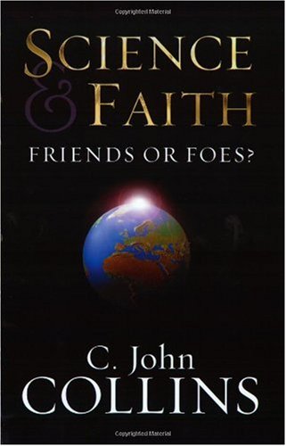 Science And Faith Friends Or Foes C John Collins