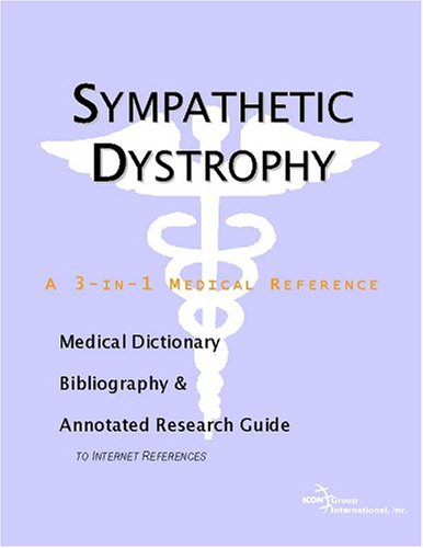 Sympathetic Dystrophy A Medical Dictionary Bibliography And Annotated Research Guide To Internet References Icon Health Publications