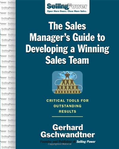 The Sales Managers Guide To Developing A Winning Sales Team Sellingpower Library 1st Edition Gerhard Gschwandtner