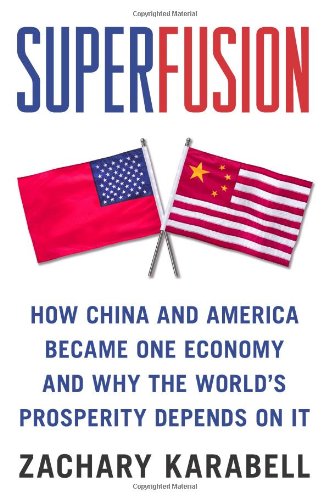Superfusion How China And America Became One Economy And Why The Worlds Prosperity Depends On It Zachary Karabell