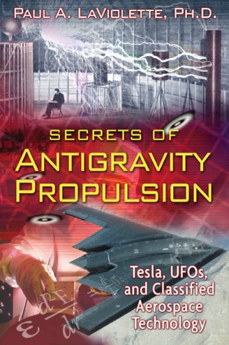 Secrets Of Antigravity Propulsion Tesla Ufos And Classified Aerospace Technology First Edition Paul A Laviolette