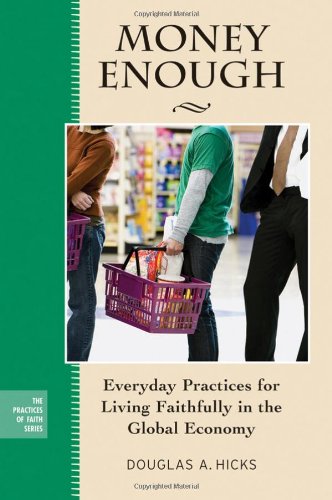 Money Enough Everyday Practices For Living Faithfully In The Global Economy The Practices Of Faith Series 1st Edition Douglas A Hicks