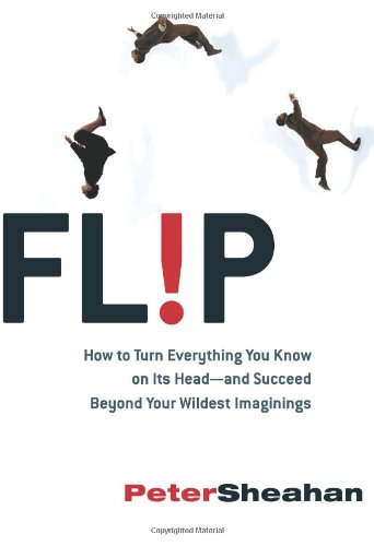 Flip How To Turn Everything You Know On Its Headand Succeed Beyond Your Wildest Imaginings Peter Sheahan