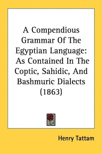 A Compendious Grammar Of The Egyptian Language As Contained In The Coptic Sahidic And Bashmuric Dialects 1863 Henry Tattam