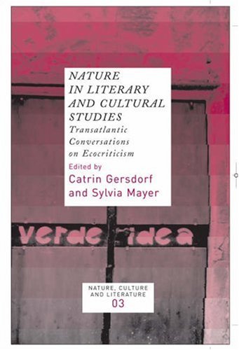 Nature In Literary And Cultural Studies Transatlantic Conversations On Ecocriticism Nature Culture And Literature 3 Catrin Gersdorf Sylvia Mayer Eds