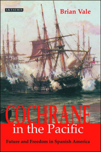Cochrane In The Pacific Fortune And Freedom In Spanish America Brian Vale