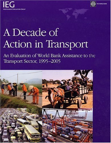 A Decade Of Action In Transport An Evaluation Of World Bank Assistance To The Transport Sector 19952005 Operations Evaluation Studies Peter Freeman