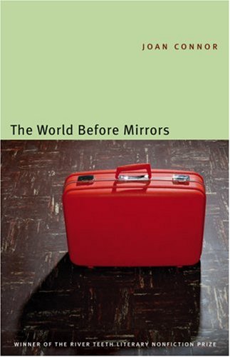 The World Before Mirrors River Teeth Literary Nonfiction Prize 1st Edition Joan Connor