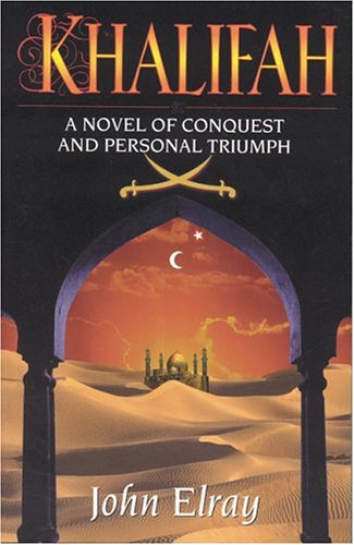 Khalifah A Novel Of Conquest And Personal Triumph John Elray