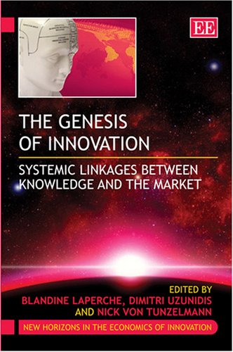 Genesis Of Innovation Systemic Linkages Between Knowledge And The Market New Horizons In The Economics Of Innovation Bladine Laperche