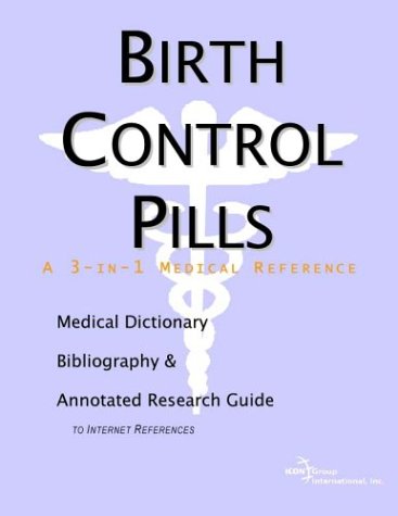 Birth Control Pills A Medical Dictionary Bibliography And Annotated Research Guide To Internet References Icon Health Publications