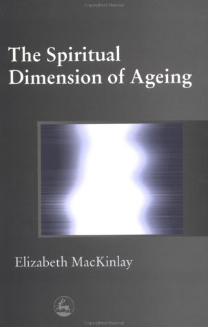 The Spiritual Dimension Of Ageing 1st Edition Elizabeth Mackinlay