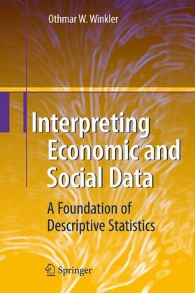 Interpreting Economic And Social Data A Foundation Of Descriptive Statistics 1st Edition Othmar W Winkler Auth