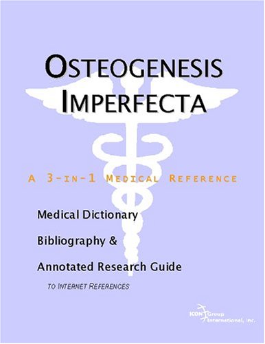Osteogenesis Imperfecta A Medical Dictionary Bibliography And Annotated Research Guide To Internet References Icon Health Publications