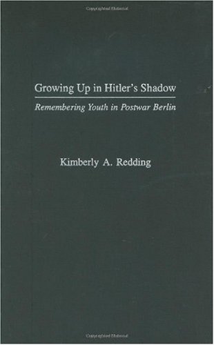 Growing Up In Hitlers Shadow Remembering Youth In Postwar Berlin Kimberly A Redding