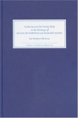 Authority And The Female Body In The Writings Of Julian Of Norwich And Margery Kempe Studies In Medieval Mysticism Volume 5 First Liz Herbert Mcavoy
