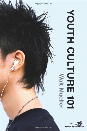Youth Culture 101 Youth Specialties Walt Mueller