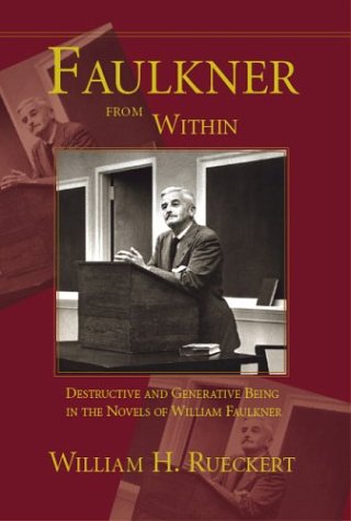 Faulkner From Within Destructive And Generative Being In The Novels Of William Faulkner William H Rueckert