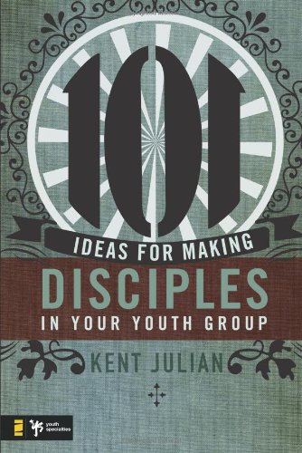 101 Ideas For Making Disciples In Your Youth Group C Kent Julian