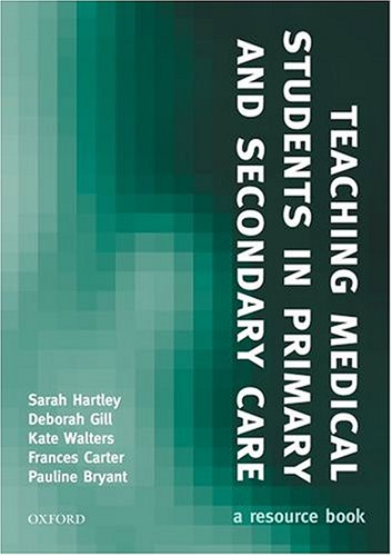 Teaching Medical Students In Primary And Secondary Care A Resource Book Medicine 1st Edition Sarah Hartley
