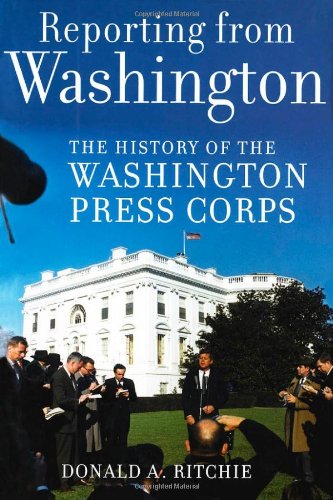 Reporting From Washington The History Of The Washington Press Corps First Edition Donald A Ritchie