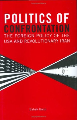 Politics Of Confrontation The Foreign Policy Of The Usa And Revolutionary Iran Babak Ganji